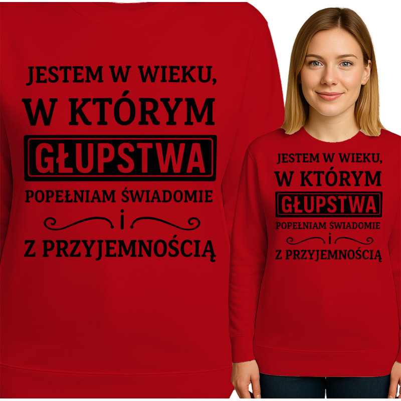 Bluza damska 'JESTEM W WIEKU, W KTÓRYM GŁUPSTWA POPEŁNIAM SWIADOMIE ! Z PRZYJEMNOŚCIĄ'