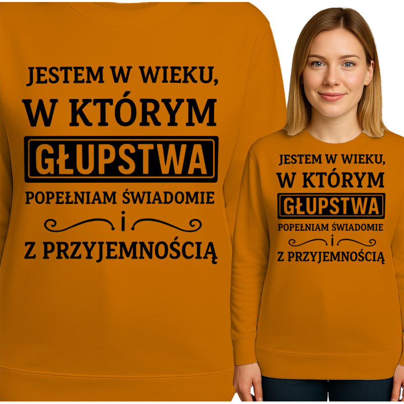 Bluza damska 'JESTEM W WIEKU, W KTÓRYM GŁUPSTWA POPEŁNIAM SWIADOMIE ! Z PRZYJEMNOŚCIĄ'