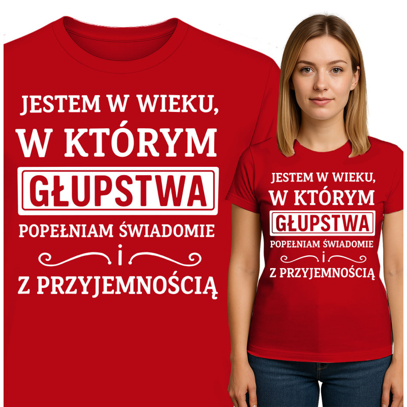 Bluza damska 'JESTEM W WIEKU, W KTÓRYM GŁUPSTWA POPEŁNIAM SWIADOMIE ! Z PRZYJEMNOŚCIĄ'