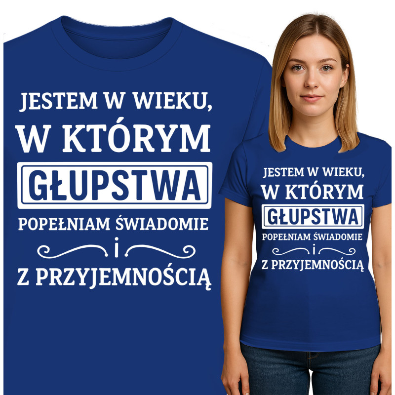 Bluza damska 'JESTEM W WIEKU, W KTÓRYM GŁUPSTWA POPEŁNIAM SWIADOMIE ! Z PRZYJEMNOŚCIĄ'