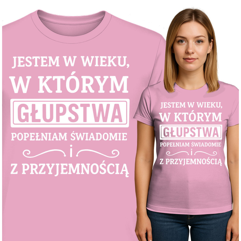 Bluza damska 'JESTEM W WIEKU, W KTÓRYM GŁUPSTWA POPEŁNIAM SWIADOMIE ! Z PRZYJEMNOŚCIĄ'