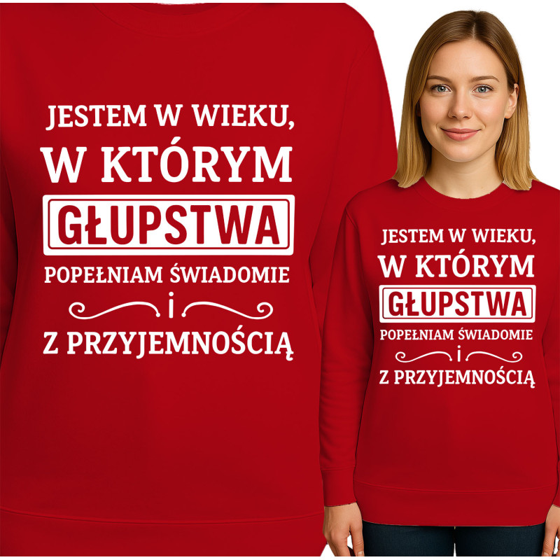 Bluza damska 'JESTEM W WIEKU, W KTÓRYM GŁUPSTWA POPEŁNIAM SWIADOMIE ! Z PRZYJEMNOŚCIĄ'