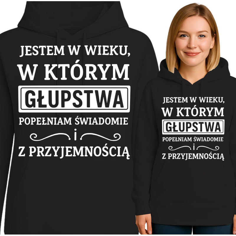 Bluza damska 'JESTEM W WIEKU, W KTÓRYM GŁUPSTWA POPEŁNIAM SWIADOMIE ! Z PRZYJEMNOŚCIĄ'