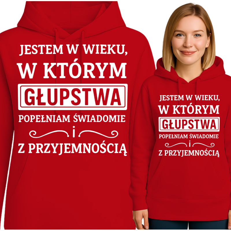 Bluza damska 'JESTEM W WIEKU, W KTÓRYM GŁUPSTWA POPEŁNIAM SWIADOMIE ! Z PRZYJEMNOŚCIĄ'