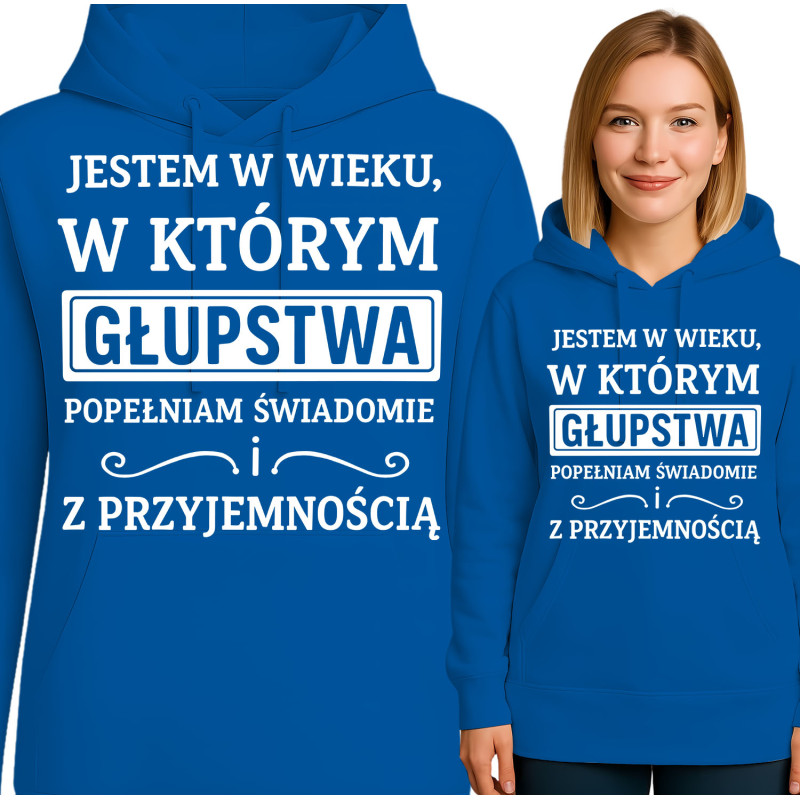 Bluza damska 'JESTEM W WIEKU, W KTÓRYM GŁUPSTWA POPEŁNIAM SWIADOMIE ! Z PRZYJEMNOŚCIĄ'