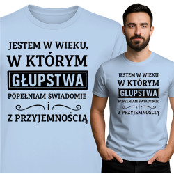 Koszulka męska 'JESTEM W WIEKU, W KTÓRYM GŁUPSTWA POPEŁNIAM ŚWIADOMIE i Z PRZYJEMNOŚCIĄ'