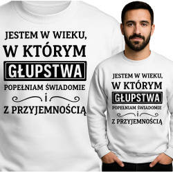 Bluza Mẹska 'JESTEM W WIEKU, W KTÓRYM GŁUPSTWA POPEŁNIAM ŚWIADOMIE i Z PRZYJEMNOŚCIĄ'