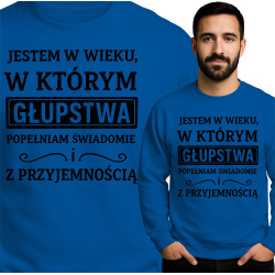 Bluza Mẹska 'JESTEM W WIEKU, W KTÓRYM GŁUPSTWA POPEŁNIAM ŚWIADOMIE i Z PRZYJEMNOŚCIĄ'