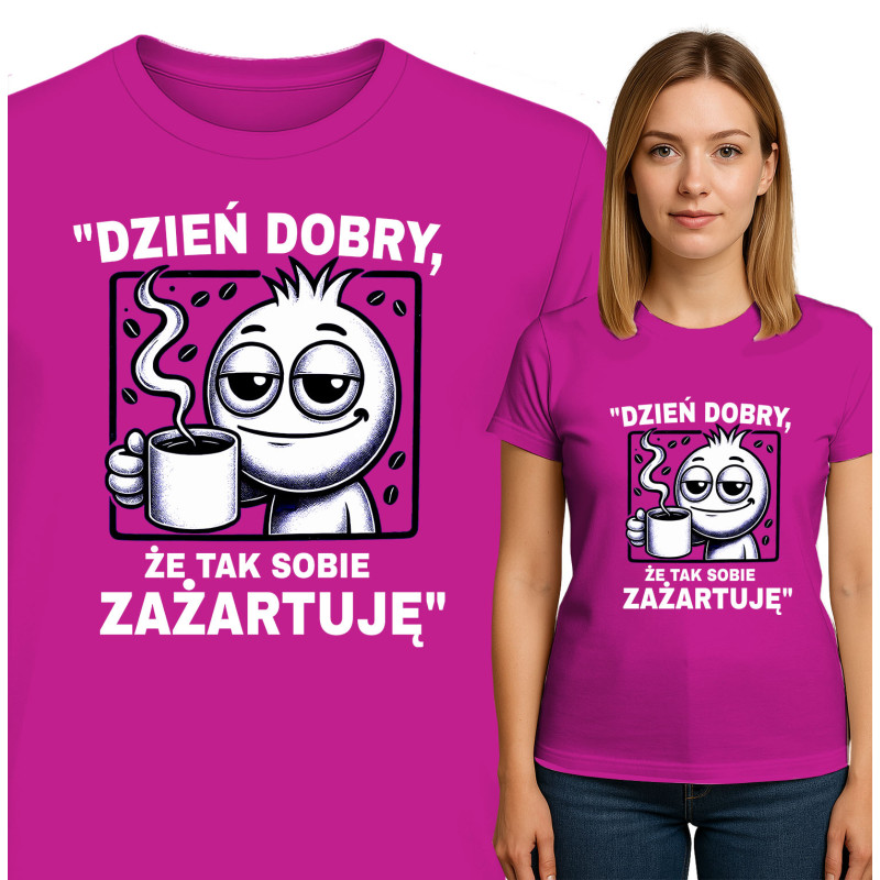 Koszulka damska 'Dzień dobry, że tak sobie zażartuję'