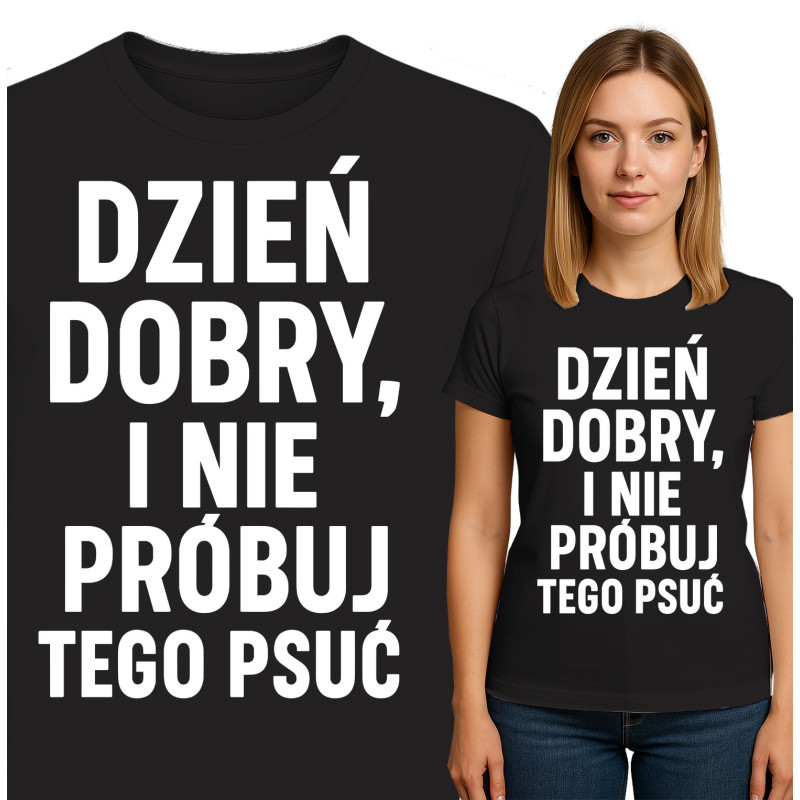 Koszulka damska 'DZIEŃ DOBRY, I NIE PRÓBUJ TEGO PSUĆ'