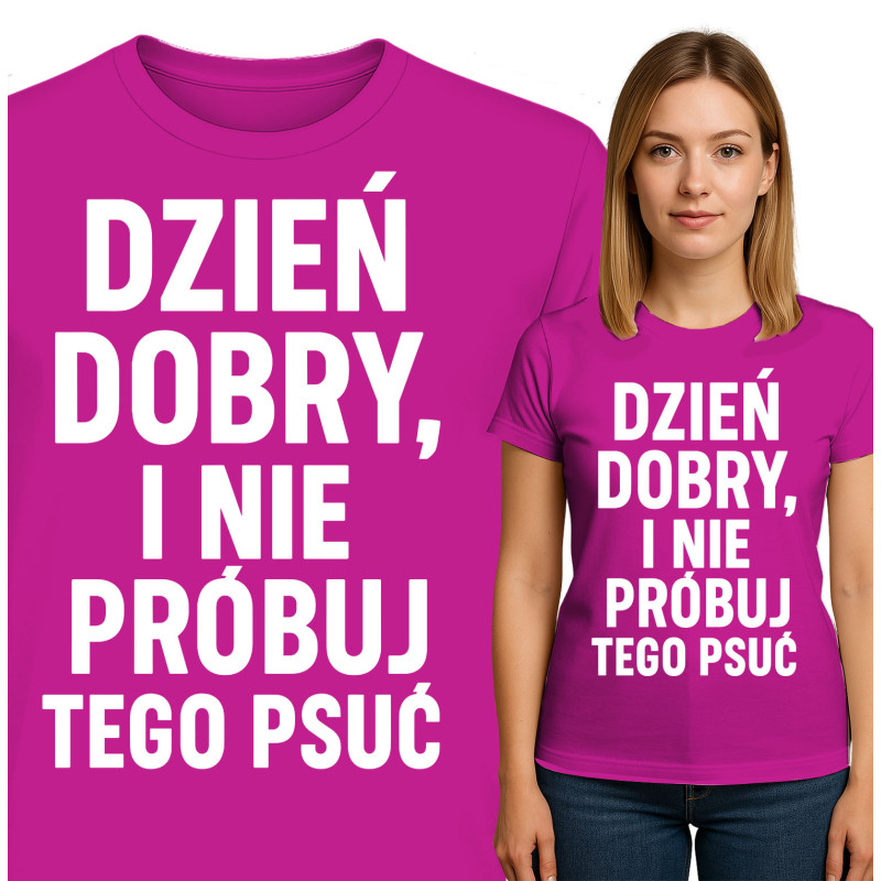 Koszulka damska 'DZIEŃ DOBRY, I NIE PRÓBUJ TEGO PSUĆ'