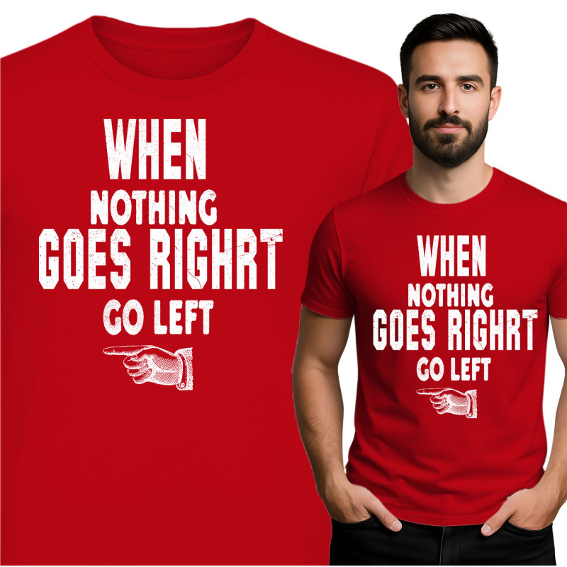 Motivational T-Shirt: Go Left When Nothing Goes Right
