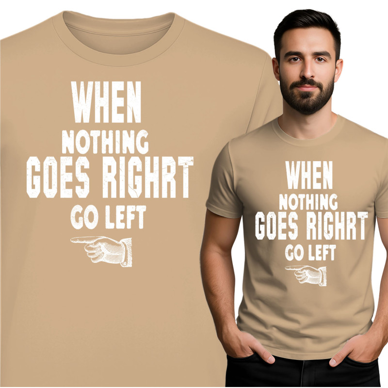 Motivational T-Shirt: Go Left When Nothing Goes Right
