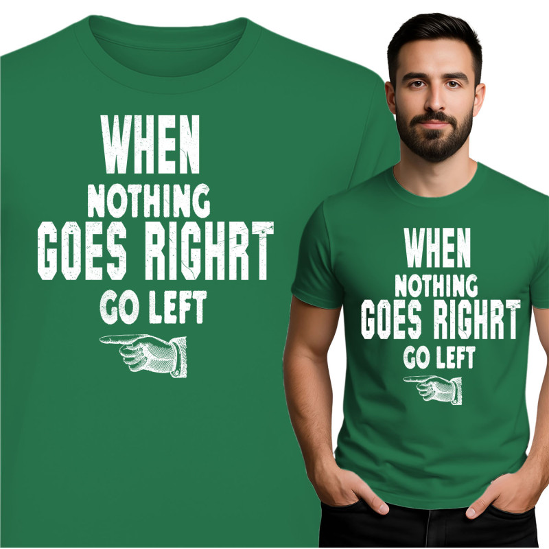Motivational T-Shirt: Go Left When Nothing Goes Right