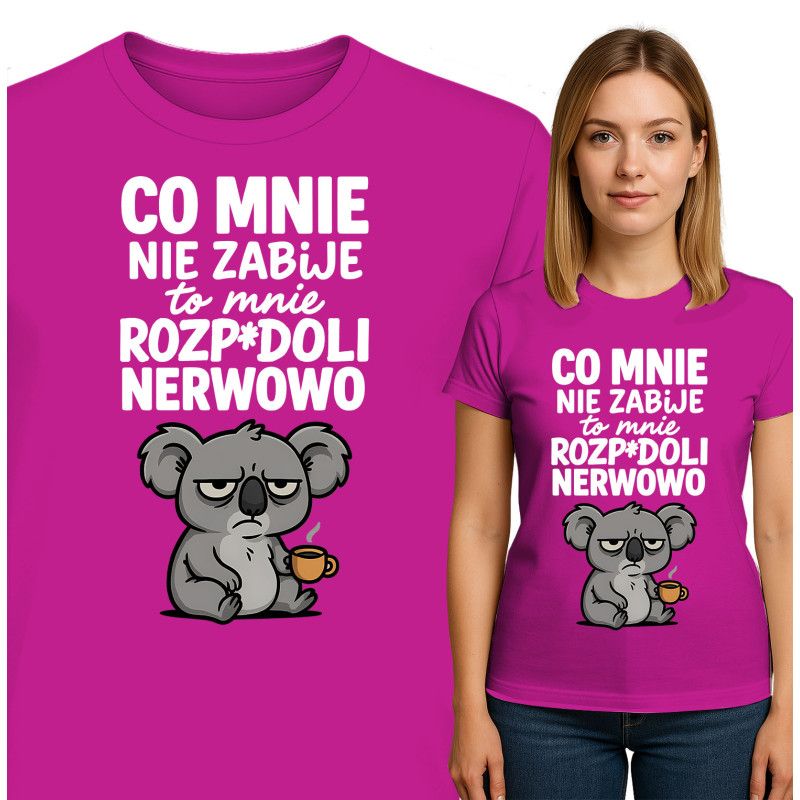 Koszulka damska  'CO MNIE NIE ZABIJE to mnie ROZP*DOLI NERWOWO'