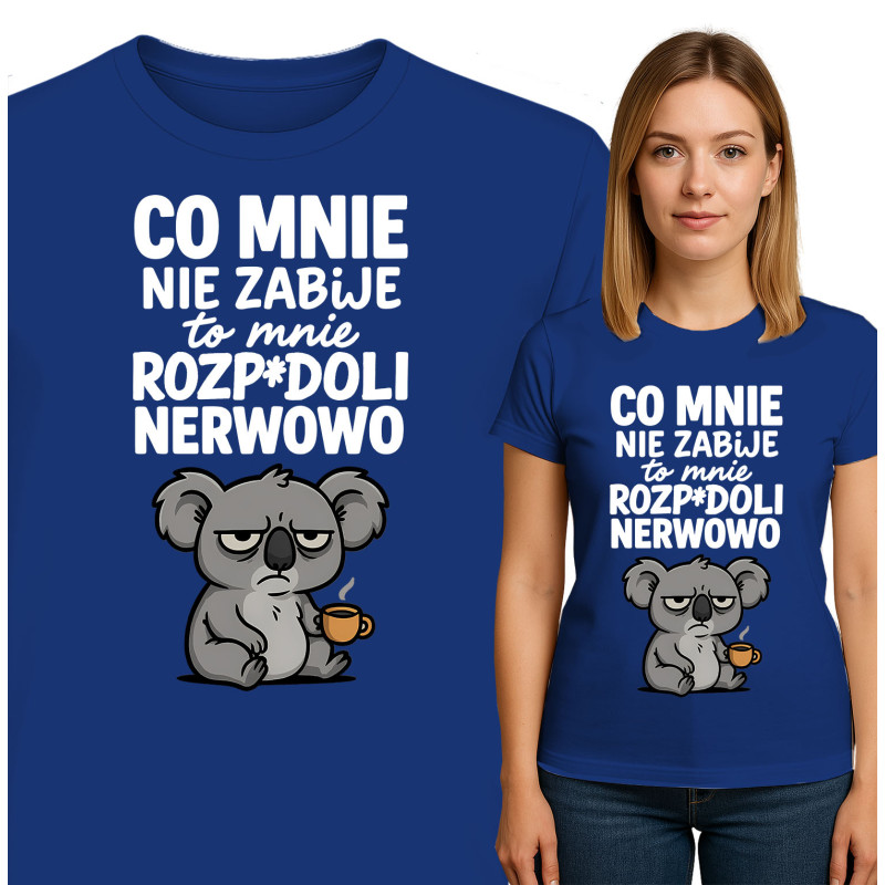 Koszulka damska  'CO MNIE NIE ZABIJE to mnie ROZP*DOLI NERWOWO'