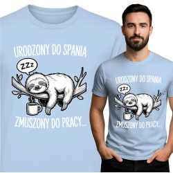 Koszulka męska 'URODZONY DO SPANIA ZMUSZONY DO PRACY...'