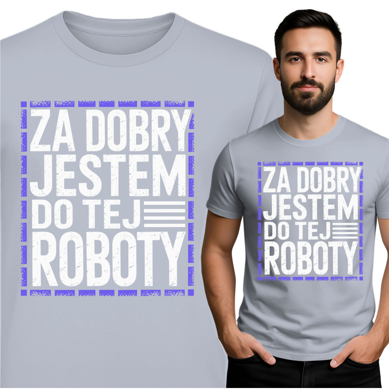 Koszulka męska 'Za Dobry Jestem Do Tej Roboty'