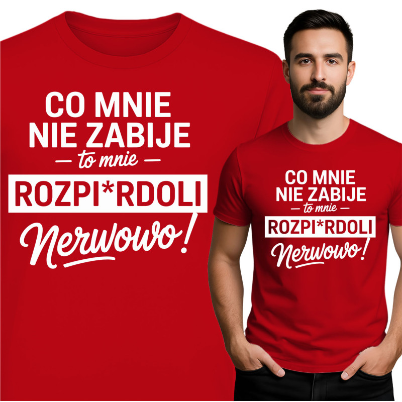Koszulka męska 'Co Mnie Nie Zabije, To Mnie Rozpirdoli Nerwowo'