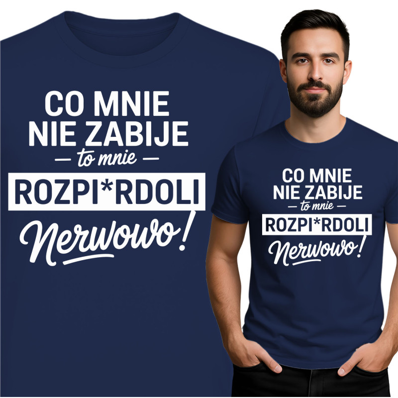 Koszulka męska 'Co Mnie Nie Zabije, To Mnie Rozpirdoli Nerwowo'