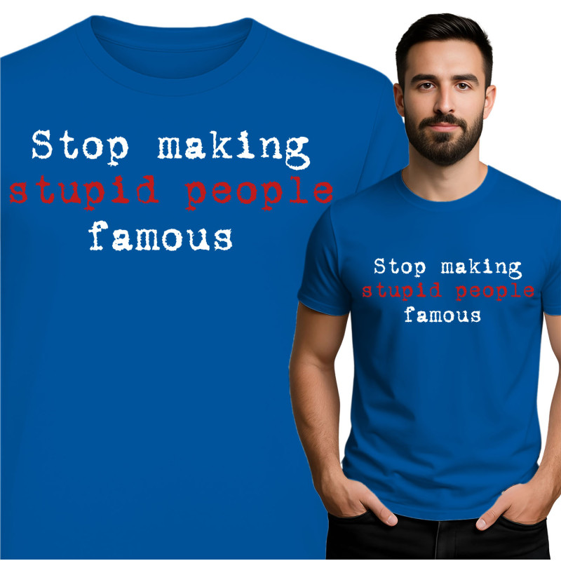 Stop Making Stupid People Famous T-Shirt