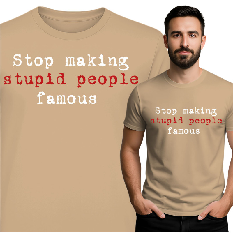 Stop Making Stupid People Famous T-Shirt