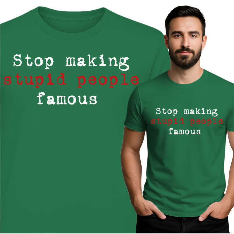 Stop Making Stupid People Famous T-Shirt