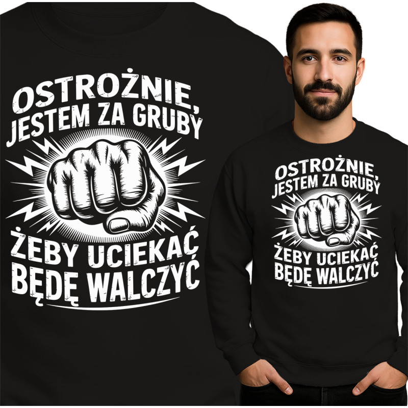 Bluza męska 'Ostrożnie, jestem za gruby żeby uciekać, będę walczyć'