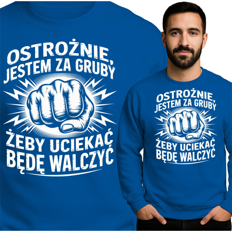 Bluza męska 'Ostrożnie, jestem za gruby żeby uciekać, będę walczyć'