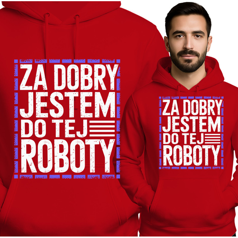 Bluza męska \'Za Dobry Jestem Do Tej Roboty\'