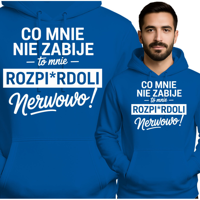 Bluza męska \'Co Mnie Nie Zabije, To Mnie Rozpirdoli Nerwowo\'