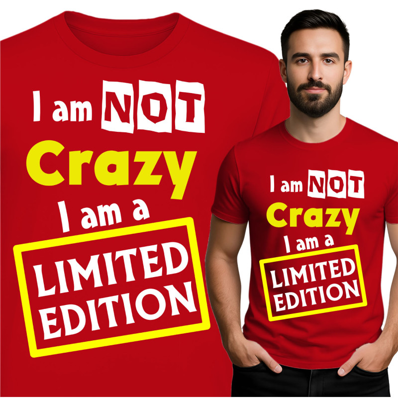 Limited Edition T-Shirt - "I Am Not Crazy, I Am A Limited Edition"