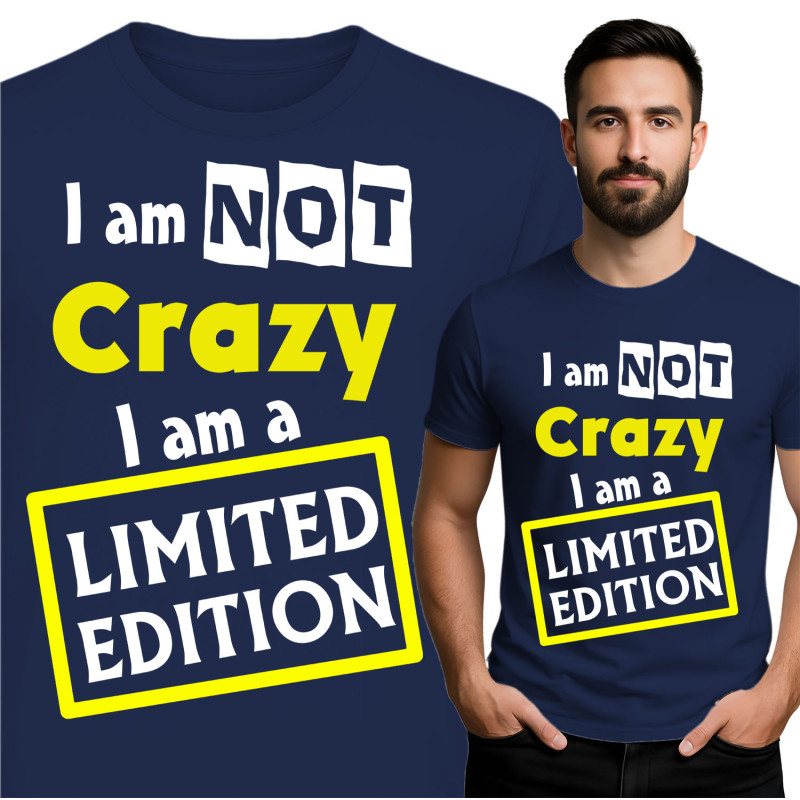 Limited Edition T-Shirt - "I Am Not Crazy, I Am A Limited Edition"