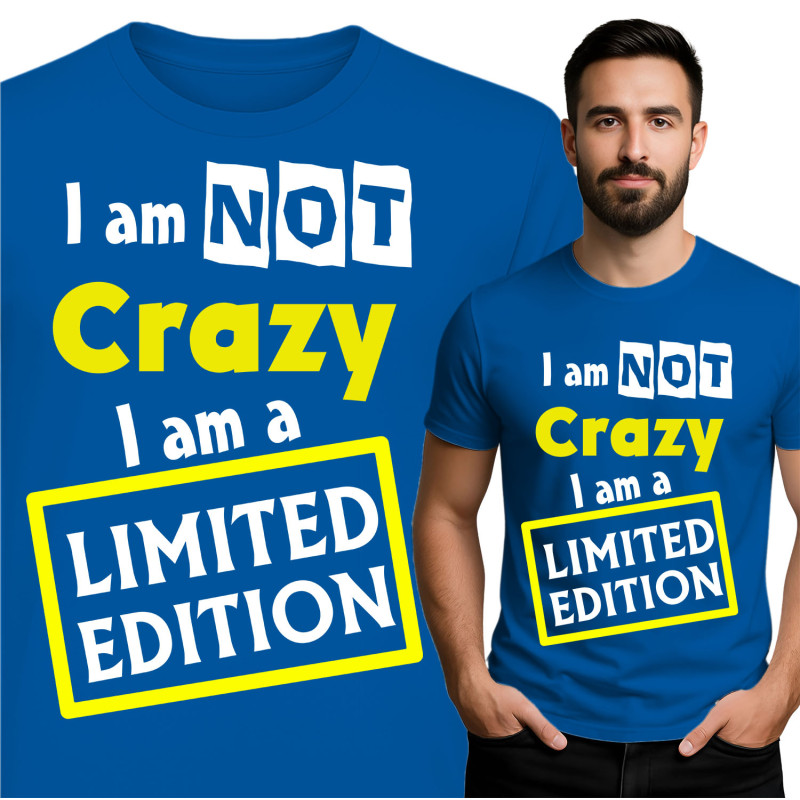 Limited Edition T-Shirt - "I Am Not Crazy, I Am A Limited Edition"