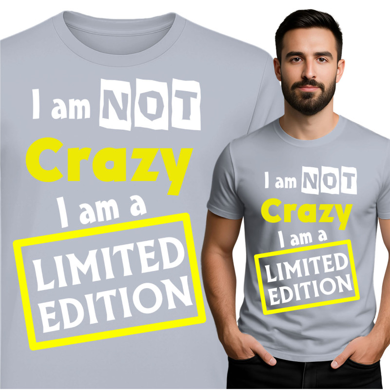 Limited Edition T-Shirt - "I Am Not Crazy, I Am A Limited Edition"