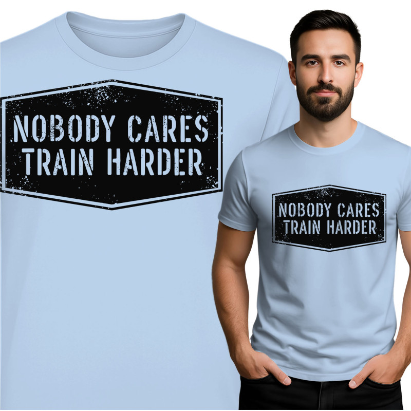 Nobody Cares - Train Harder T-Shirt