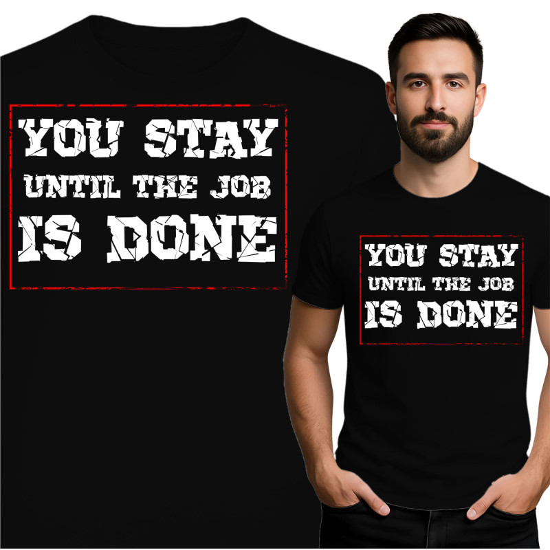 Motivational T-Shirt - You Stay Until the Job is Done
