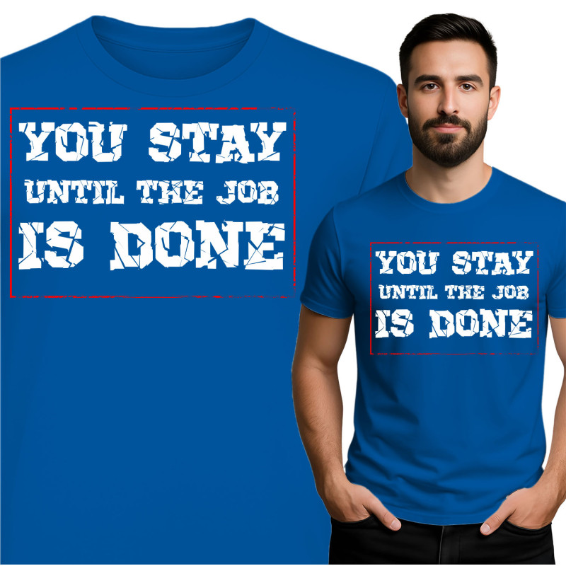 Motivational T-Shirt - You Stay Until the Job is Done