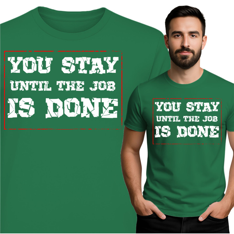 Motivational T-Shirt - You Stay Until the Job is Done