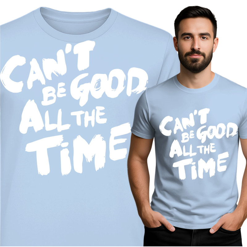 T-Shirt Can't Be Good All the Time