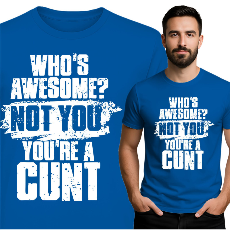 Bold Statement Tee - "Who's Awesome? Not You! You're Cunt"