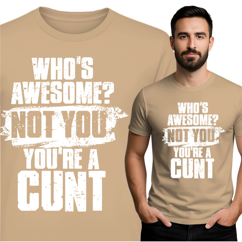 Bold Statement Tee - "Who's Awesome? Not You! You're Cunt"