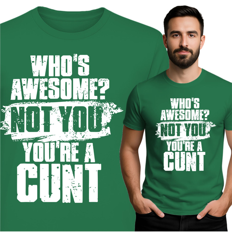 Bold Statement Tee - "Who's Awesome? Not You! You're Cunt"