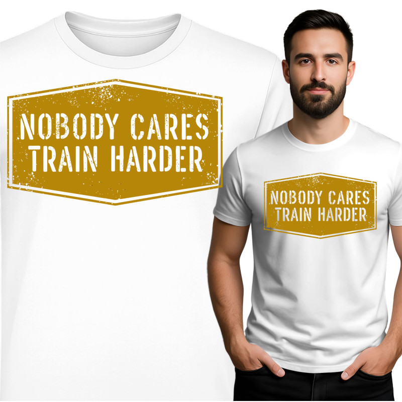 Nobody Cares Train Harder T-Shirt