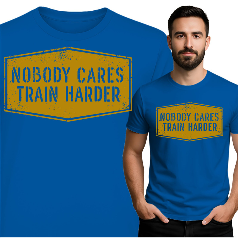 Nobody Cares Train Harder T-Shirt