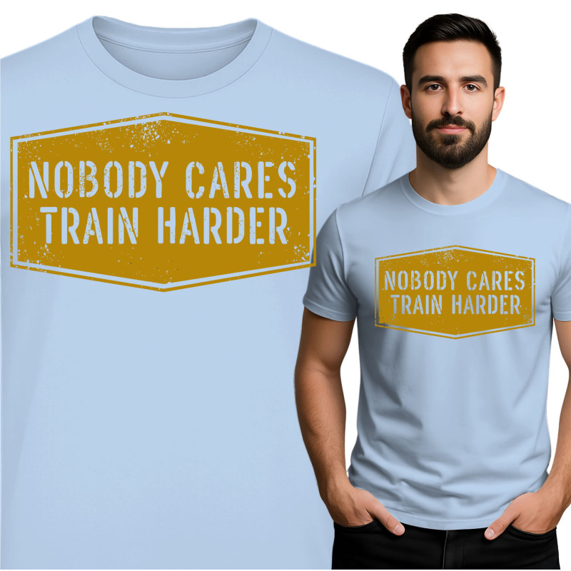 Nobody Cares Train Harder T-Shirt
