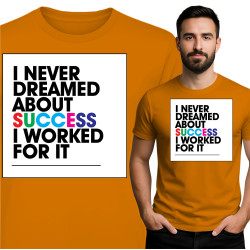 Koszulka męska \'I NEVER DREAMED ABOUT SUCCESS I WORKED FOR IT\'