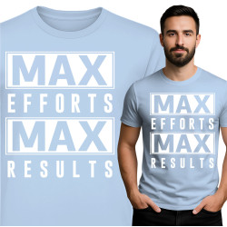 Max Efforts, Max Results T-shirt