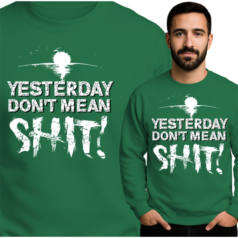 Yesterday Don't Mean Shit Sweatshirt