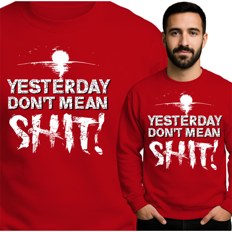 Yesterday Don't Mean Shit Sweatshirt